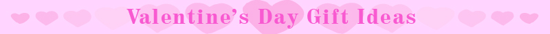 Click to view Valentine's Day Gift Ideas
